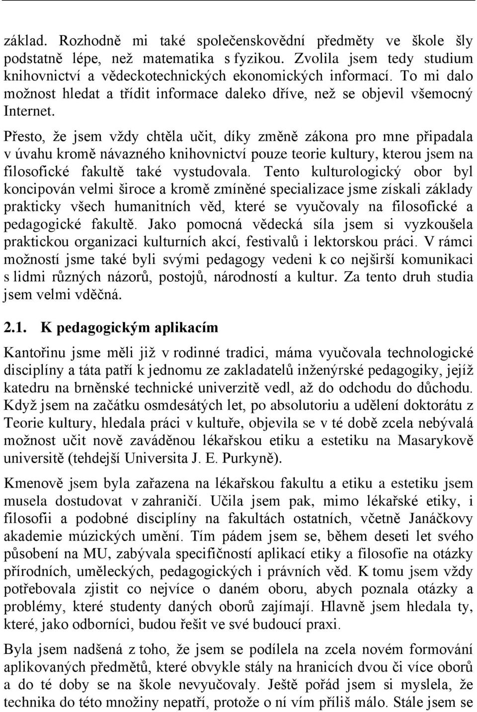 Přesto, že jsem vždy chtěla učit, díky změně zákona pro mne připadala v úvahu kromě návazného knihovnictví pouze teorie kultury, kterou jsem na filosofické fakultě také vystudovala.