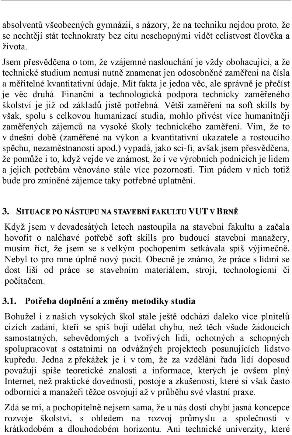 Mít fakta je jedna věc, ale správně je přečíst je věc druhá. Finanční a technologická podpora technicky zaměřeného školství je již od základů jistě potřebná.