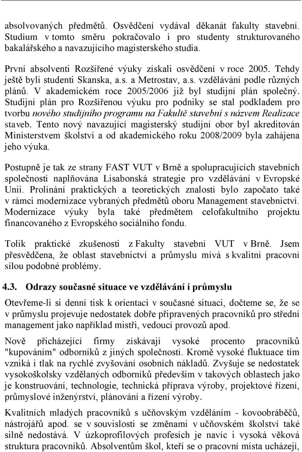 V akademickém roce 2005/2006 již byl studijní plán společný.