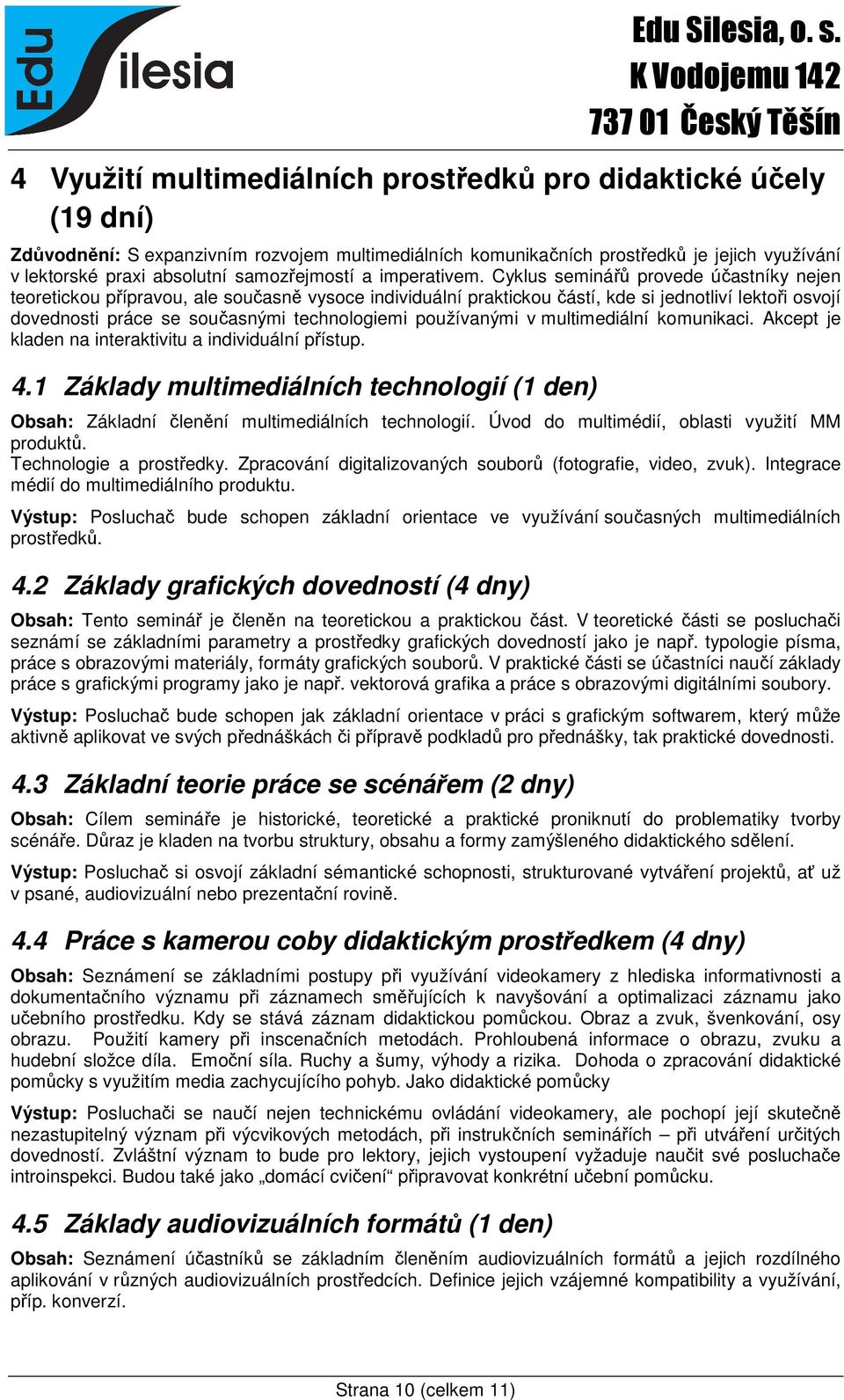 Cyklus seminářů provede účastníky nejen teoretickou přípravou, ale současně vysoce individuální praktickou částí, kde si jednotliví lektoři osvojí dovednosti práce se současnými technologiemi