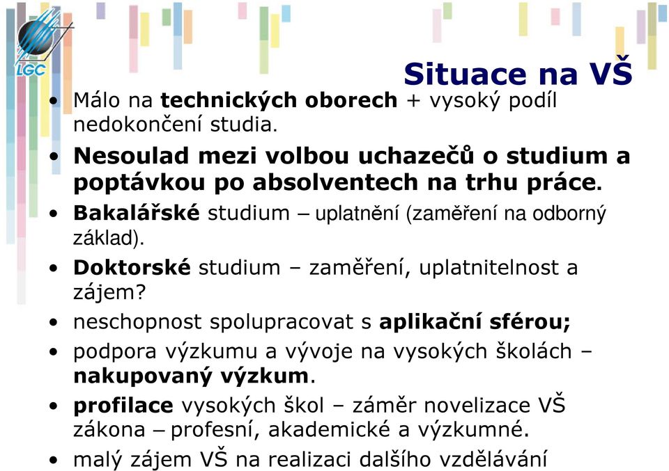 Bakalářské studium uplatnění (zaměření na odborný základ). Doktorské studium zaměření, uplatnitelnost a zájem?