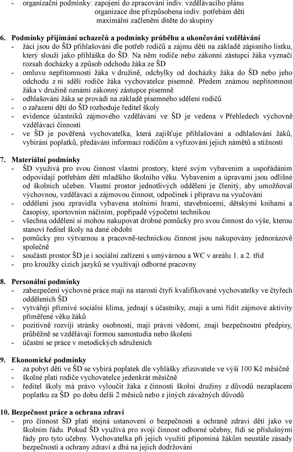 Na něm rodiče nebo zákonní zástupci žáka vyznačí rozsah docházky a způsob odchodu žáka ze ŠD - omluvu nepřítomnosti žáka v družině, odchylky od docházky žáka do ŠD nebo jeho odchodu z ní sdělí rodiče