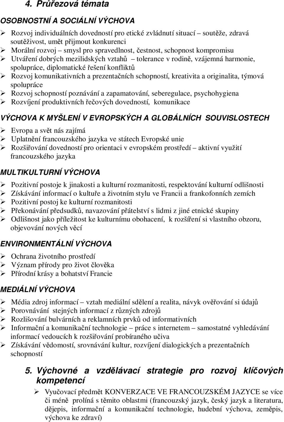 kreativita a originalita, týmová spolupráce Rozvoj schopností poznávání a zapamatování, seberegulace, psychohygiena Rozvíjení produktivních eových dovedností, komunikace VÝCHOVA K MYŠLENÍ V