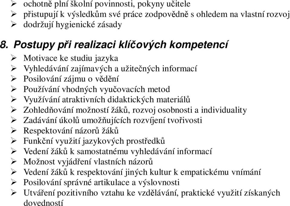 didaktických materiál Zohledování možností žák, rozvoj osobnosti a individuality Zadávání úkol umožujících rozvíjení tvoivosti Respektování názor žák Funkní využití jazykových prostedk Vedení žák k