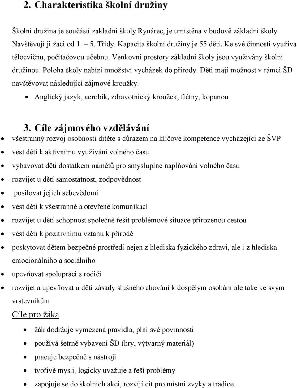 Děti mají možnost v rámci ŠD navštěvovat následující zájmové kroužky. Anglický jazyk, aerobik, zdravotnický kroužek, flétny, kopanou 3.