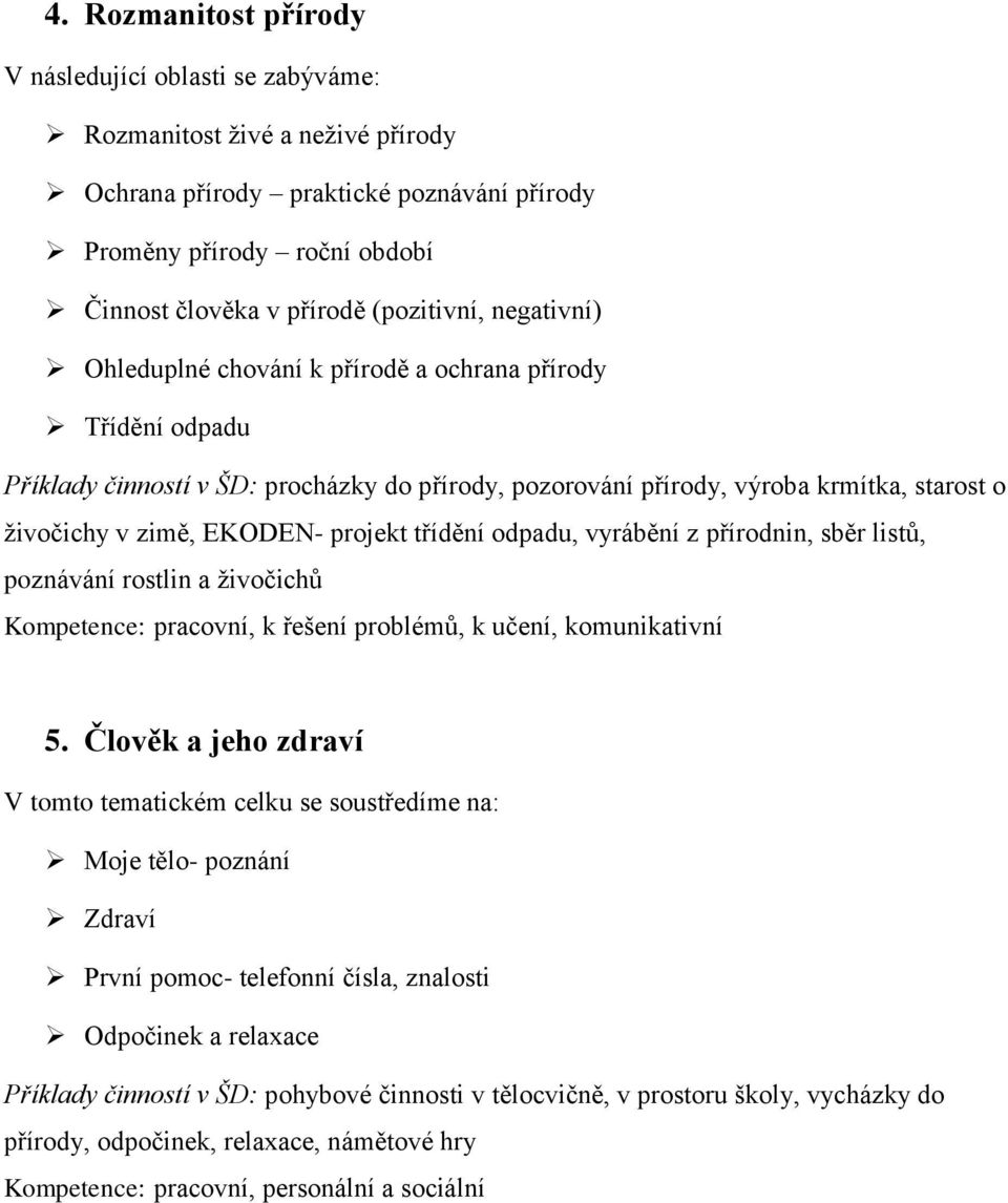 EKODEN- projekt třídění odpadu, vyrábění z přírodnin, sběr listů, poznávání rostlin a živočichů Kompetence: pracovní, k řešení problémů, k učení, komunikativní 5.