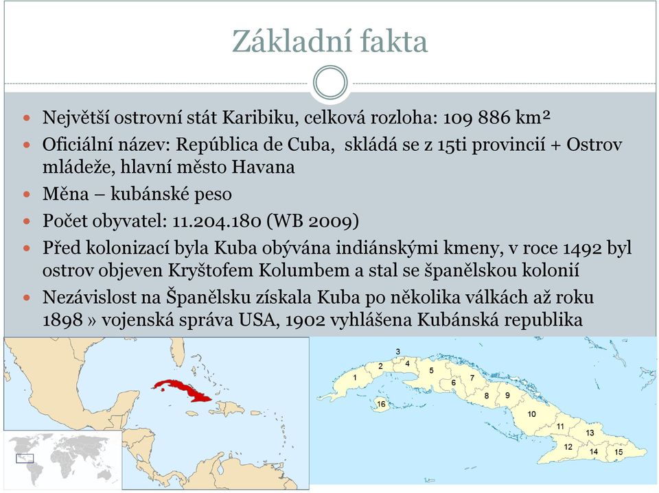 180 (WB 2009) Před kolonizací byla Kuba obývána indiánskými kmeny, v roce 1492 byl ostrov objeven Kryštofem Kolumbem a