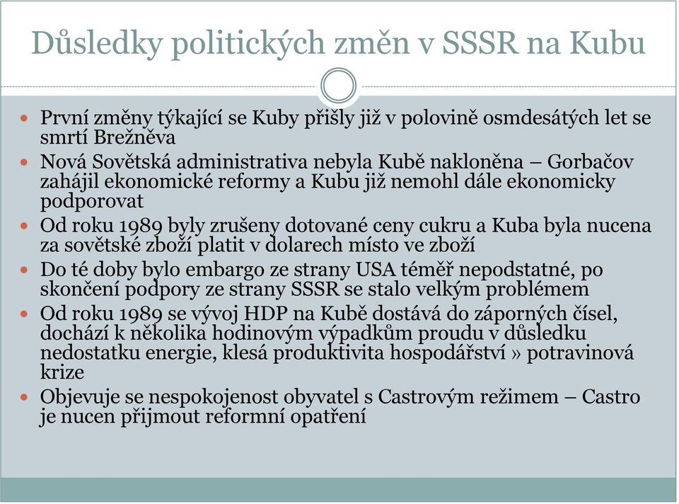 bylo embargo ze strany USA téměř nepodstatné, po skončení podpory ze strany SSSR se stalo velkým problémem Od roku 1989 se vývoj HDP na Kubě dostává do záporných čísel, dochází k několika