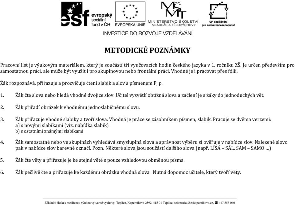 Žák rozpoznává, přiřazuje a procvičuje čtení slabik a slov s písmenem P, p. 1. Žák čte slova nebo hledá vhodné dvojice slov. Učitel vysvětlí obtížná slova a začlení je s žáky do jednoduchých vět. 2.