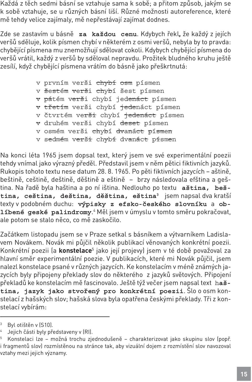 Kdybych řekl, že každý z jejích veršů sděluje, kolik písmen chybí v některém z osmi veršů, nebyla by to pravda: chybějící písmena mu znemožňují sdělovat cokoli.