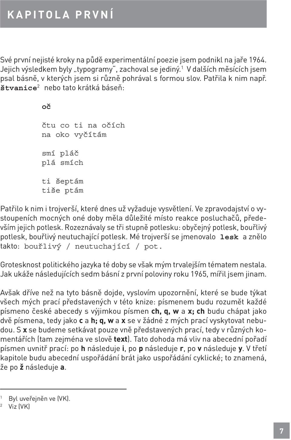 štvanice 2 nebo tato krátká báseň: oč čtu co ti na očích na oko vyčítám smí pláč plá smích ti šeptám tiše ptám Patřilo k nim i trojverší, které dnes už vyžaduje vysvětlení.