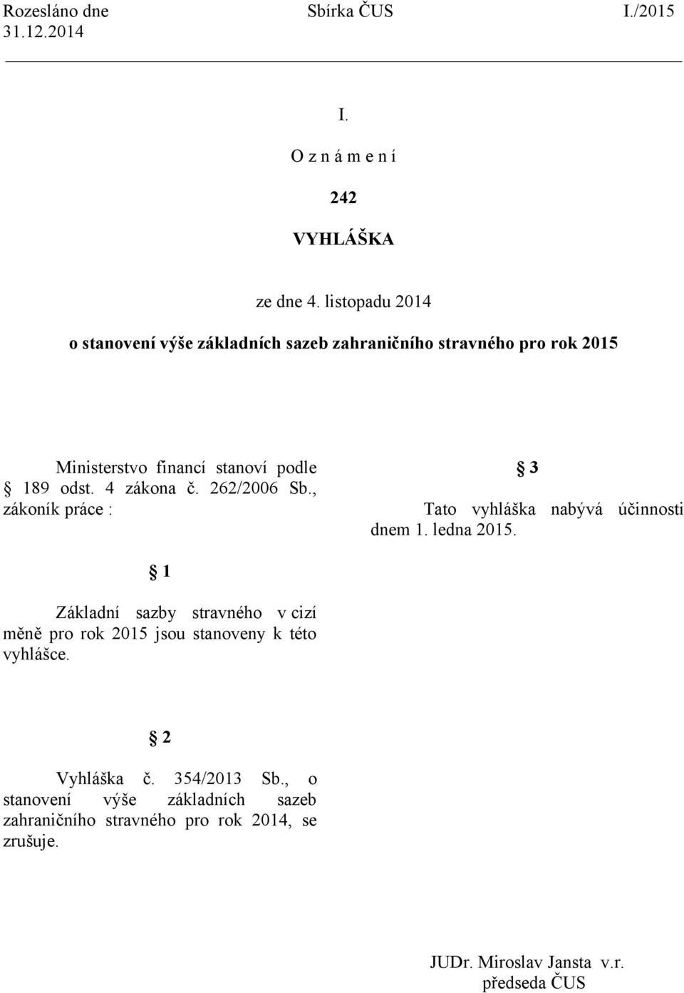 4 zákona č. 262/2006 Sb., zákoník práce : 3 Tato vyhláška nabývá účinnosti dnem 1. ledna 2015.