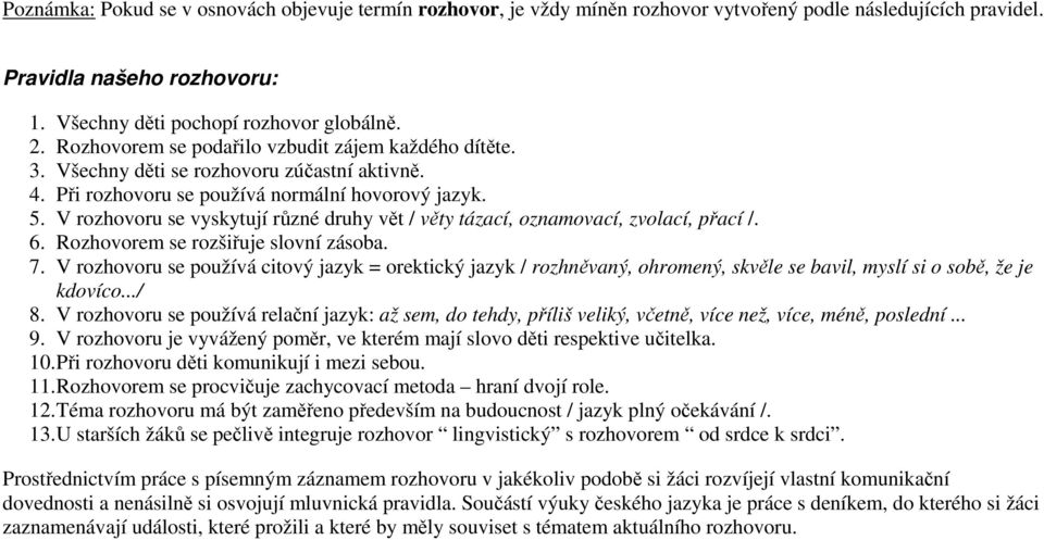 V rozhovoru se vyskytují různé druhy vět / věty tázací, oznamovací, zvolací, přací /. 6. Rozhovorem se rozšiřuje slovní zásoba. 7.