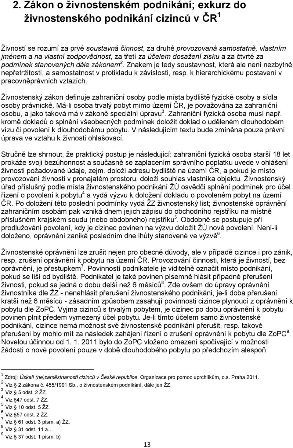 Znakem je tedy soustavnost, která ale není nezbytně nepřetržitostí, a samostatnost v protikladu k závislosti, resp. k hierarchickému postavení v pracovněprávních vztazích.