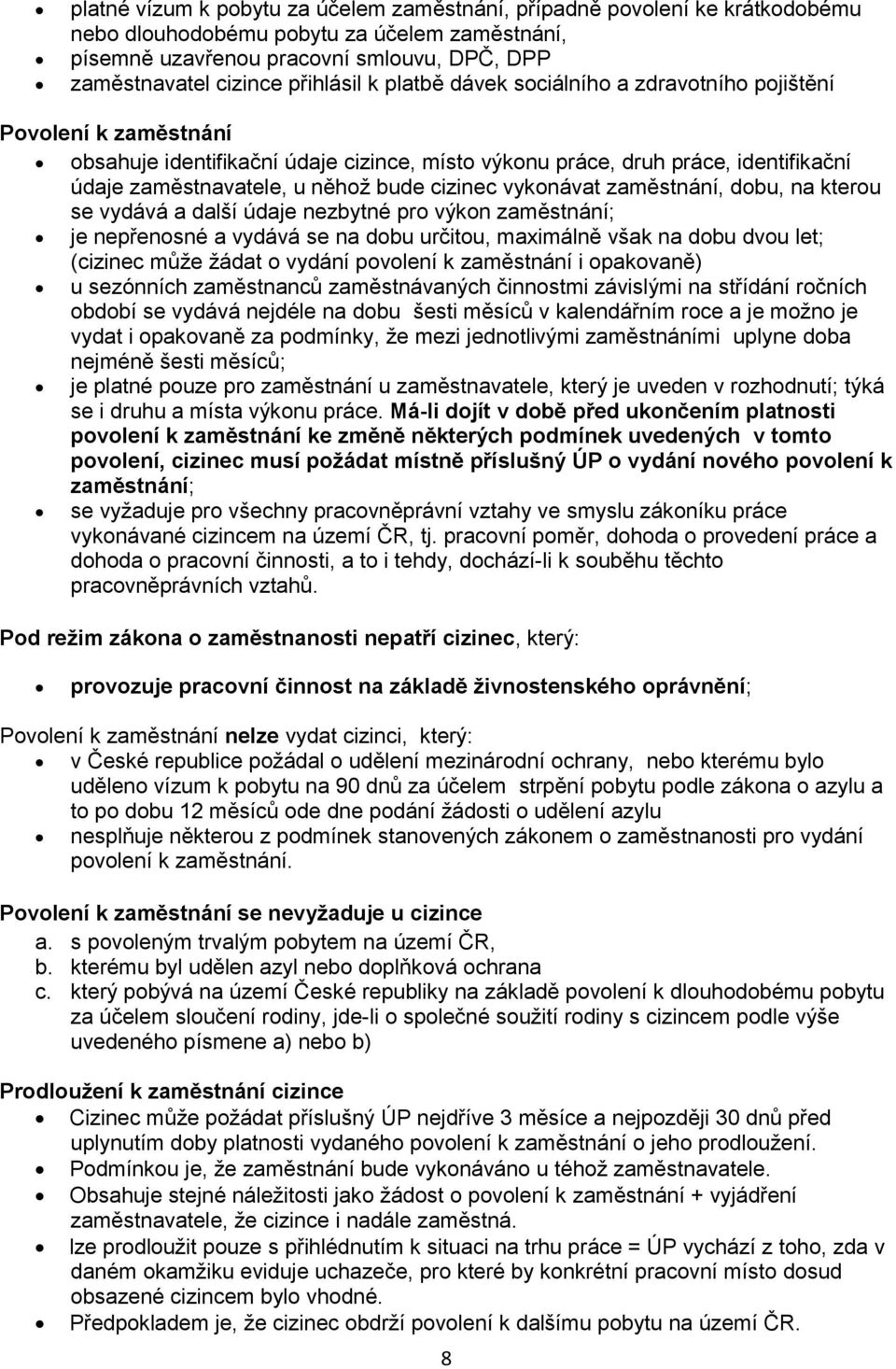 bude cizinec vykonávat zaměstnání, dobu, na kterou se vydává a další údaje nezbytné pro výkon zaměstnání; je nepřenosné a vydává se na dobu určitou, maximálně však na dobu dvou let; (cizinec může