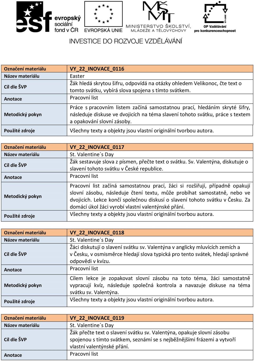 Valentine s Day Žák sestavuje slova z písmen, přečte text o svátku. Sv. Valentýna, diskutuje o slavení tohoto svátku v České republice.