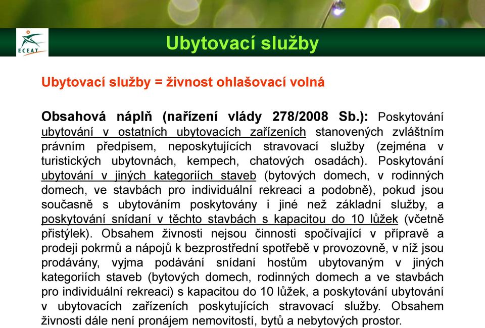 Poskytování ubytování v jiných kategoriích staveb (bytových domech, v rodinných domech, ve stavbách pro individuální rekreaci a podobně), pokud jsou současně s ubytováním poskytovány i jiné než