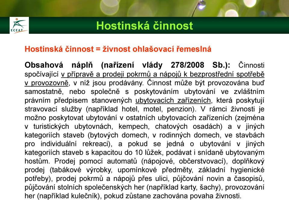 Činnost může být provozována buď samostatně, nebo společně s poskytováním ubytování ve zvláštním právním předpisem stanovených ubytovacích zařízeních, která poskytují stravovací služby (například