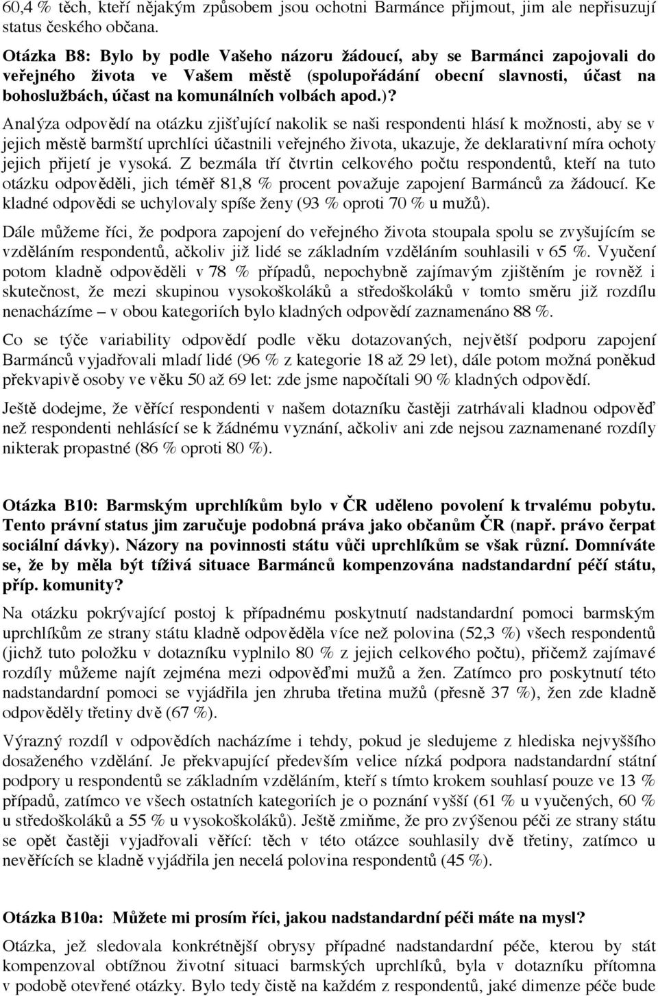 za odpov#dí na otázku zji"&ující nakolik se na"i respondenti hlásí k mo#nosti, aby se v jejich m#st# barm"tí uprchlíci ú"astnili ve!ejného #ivota, ukazuje, #e deklarativní míra ochoty jejich p!