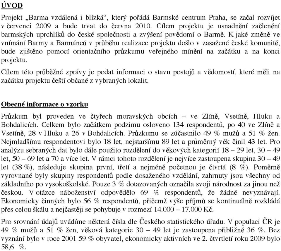 K jaké zm#n# ve vnímání Barmy a Barmánc$ v pr$b#hu realizace projektu do"lo v zasa#ené "eské komunit#, bude zji"t#no pomocí orienta"ního pr$zkumu ve!ejného mín#ní na za"átku a na konci projektu.