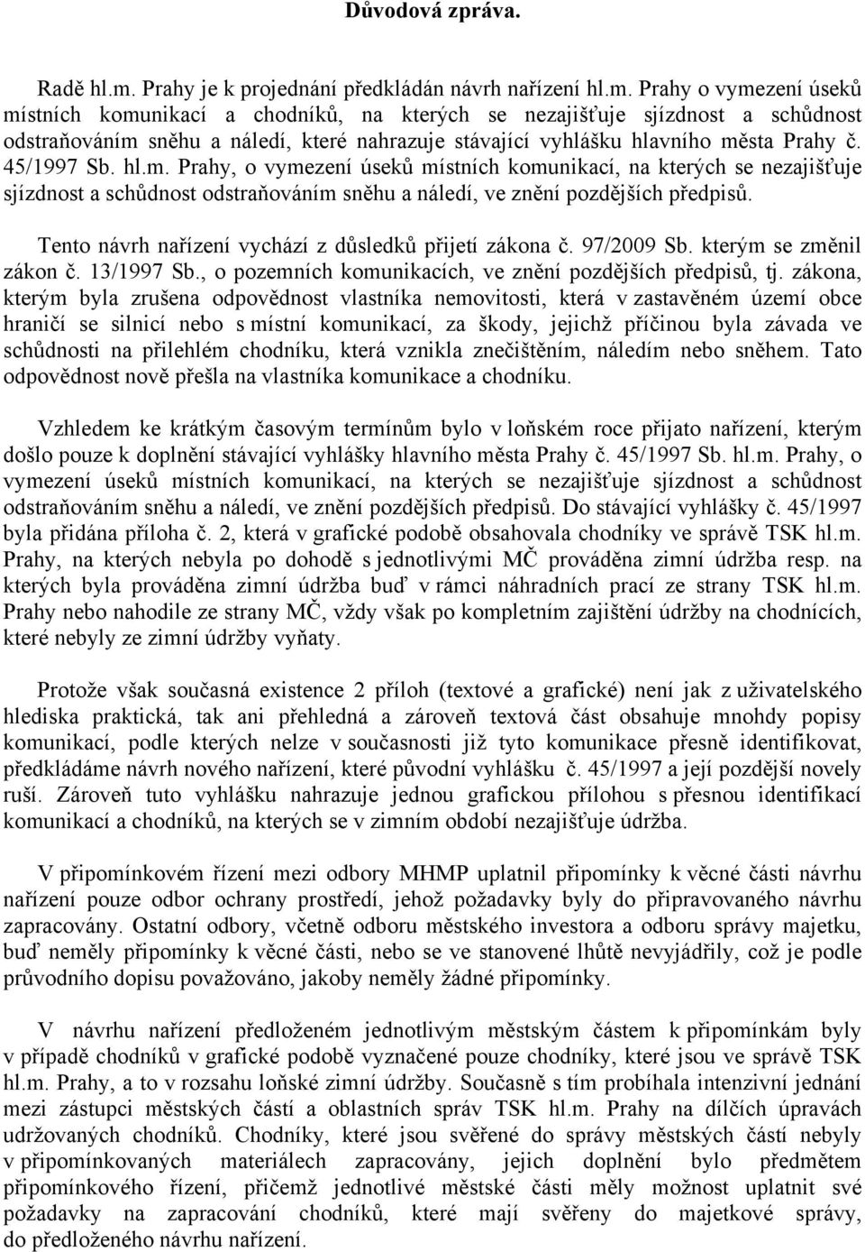 Prahy o vymezení úseků místních komunikací a chodníků, na kterých se nezajišťuje sjízdnost a schůdnost odstraňováním sněhu a náledí, které nahrazuje stávající vyhlášku hlavního města Prahy č.