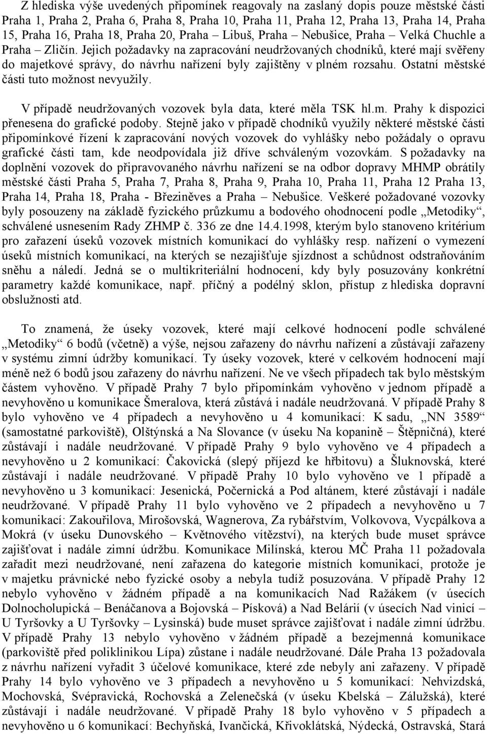 Jejich požadavky na zapracování neudržovaných chodníků, které mají svěřeny do majetkové správy, do návrhu nařízení byly zajištěny v plném rozsahu. Ostatní městské části tuto možnost nevyužily.