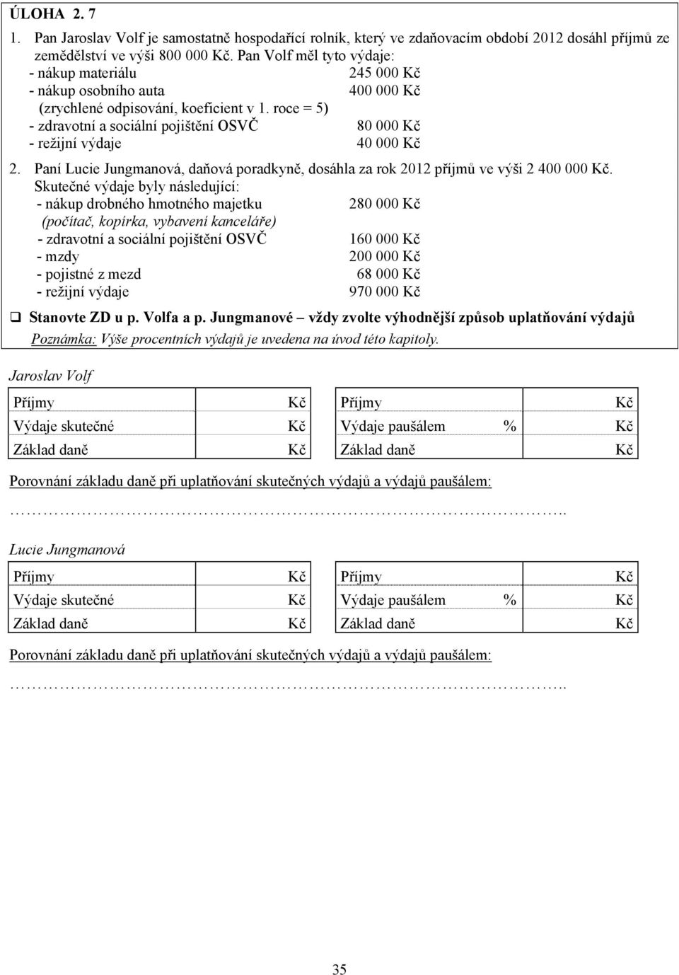 roce = 5) - zdravotní a sociální pojištění OSVČ 80 000 - režijní výdaje 40 000 2. Paní Lucie Jungmanová, daňová poradkyně, dosáhla za rok 2012 příjmů ve výši 2 400 000.