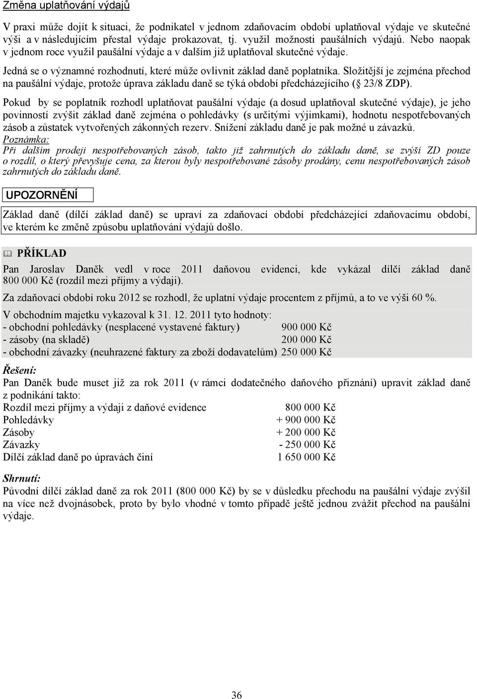 Jedná se o významné rozhodnutí, které může ovlivnit základ daně poplatníka. Složitější je zejména přechod na paušální výdaje, protože úprava základu daně se týká období předcházejícího ( 23/8 ZDP).