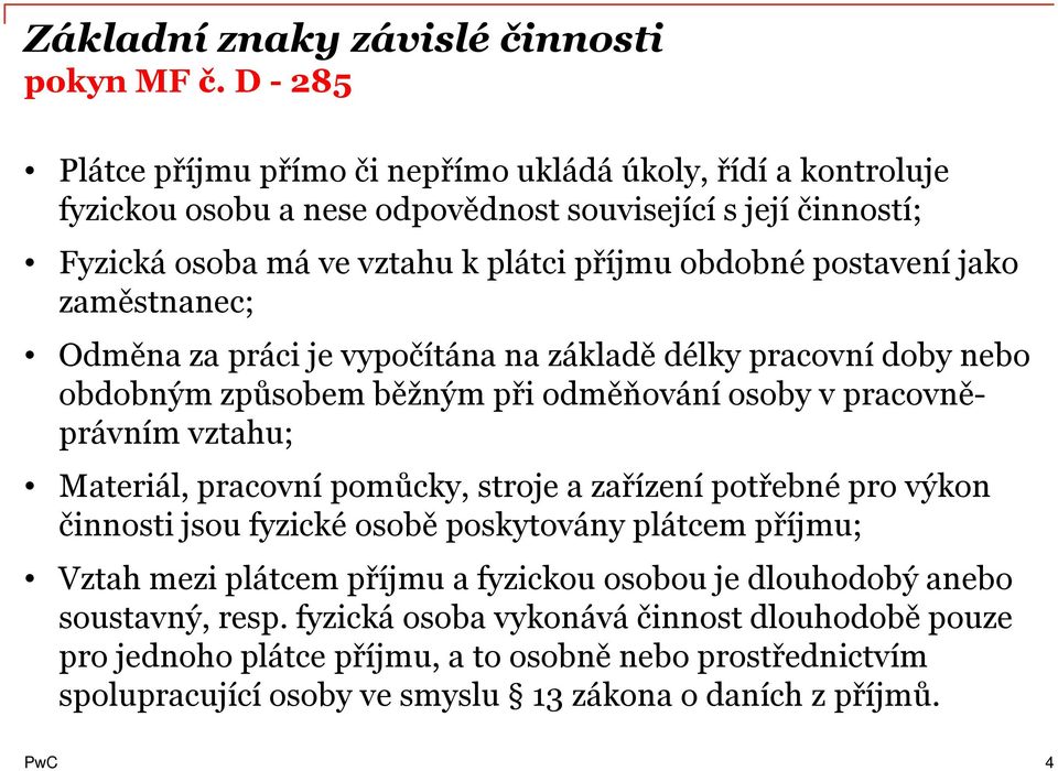 postavení jako zaměstnanec; Odměna za práci je vypočítána na základě délky pracovní doby nebo obdobným způsobem běžným při odměňování osoby v pracovněprávním vztahu; Materiál, pracovní