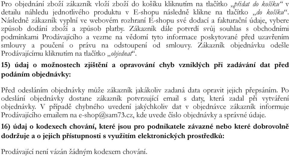 Zákazník dále potvrdí svůj souhlas s obchodními podmínkami Prodávajícího a vezme na vědomí tyto informace poskytované před uzavřením smlouvy a poučení o právu na odstoupení od smlouvy.