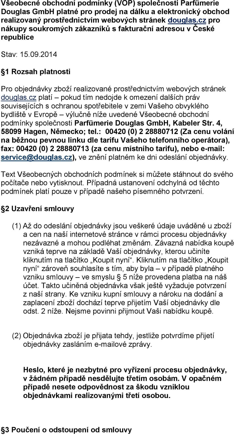 cz platí pokud tím nedojde k omezení dalších práv souvisejících s ochranou spotřebitele v zemi Vašeho obvyklého bydliště v Evropě výlučně níže uvedené Všeobecné obchodní podmínky společnosti