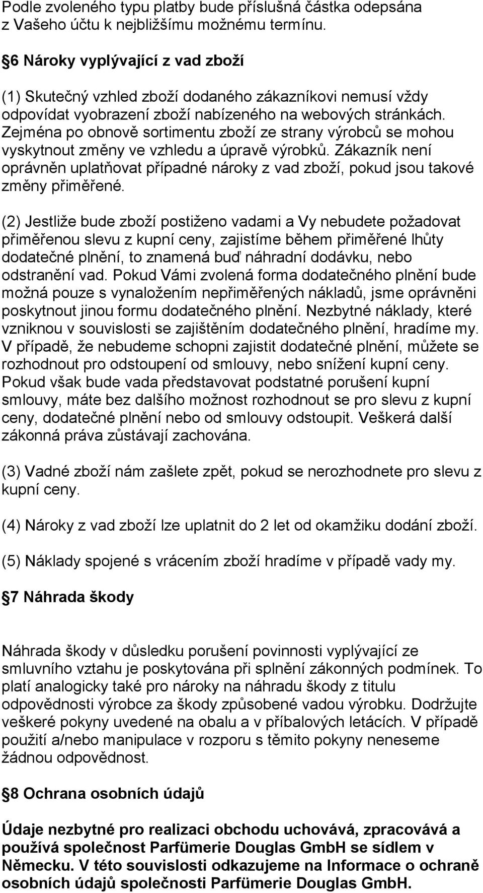 Zejména po obnově sortimentu zboží ze strany výrobců se mohou vyskytnout změny ve vzhledu a úpravě výrobků.