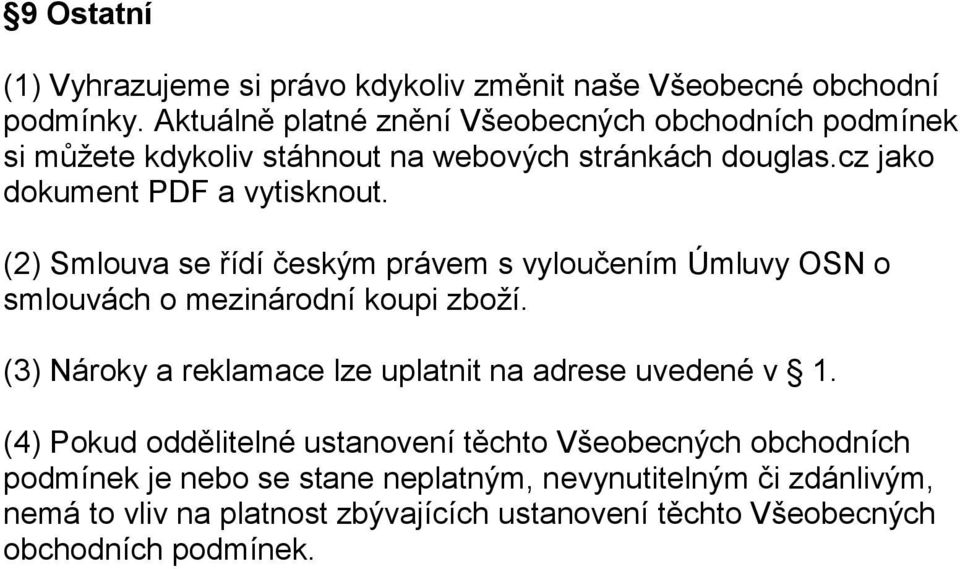 (2) Smlouva se řídí českým právem s vyloučením Úmluvy OSN o smlouvách o mezinárodní koupi zboží.