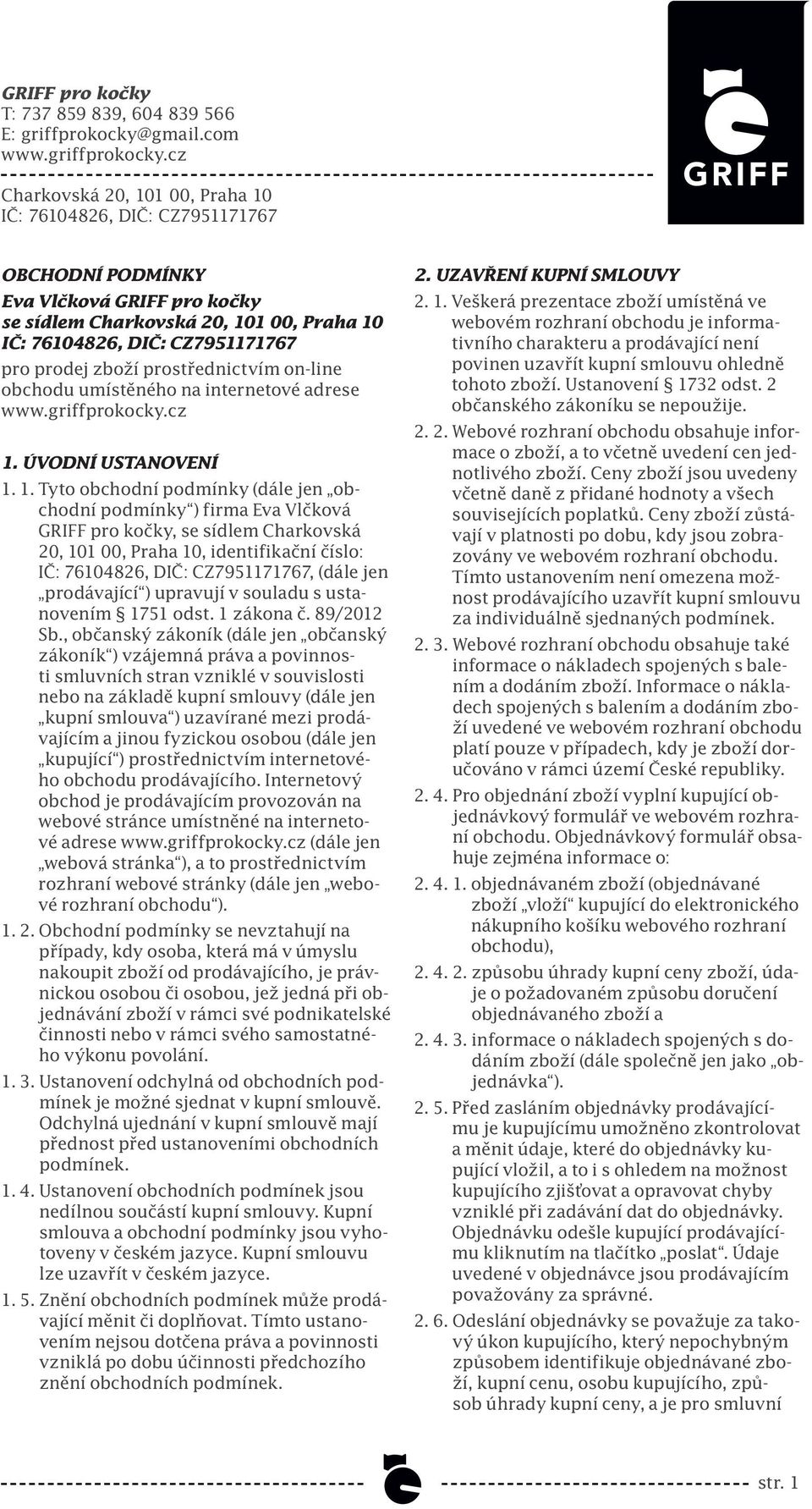 cz Charkovská 20, 101 00, Praha 10 IČ: 76104826, DIČ: CZ7951171767 OBCHODNÍ PODMÍNKY Eva Vlčková GRIFF pro kočky se sídlem Charkovská 20, 101 00, Praha 10 IČ: 76104826, DIČ: CZ7951171767 pro prodej