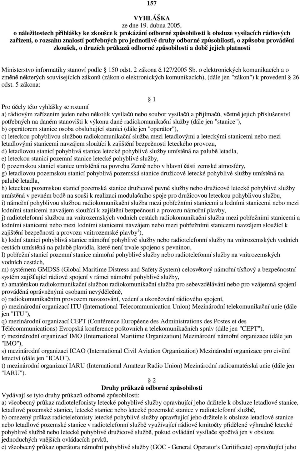 a dob jejich platnosti Ministerstvo informatiky stanoví podle 150 odst. 2 zákona.127/2005 Sb.