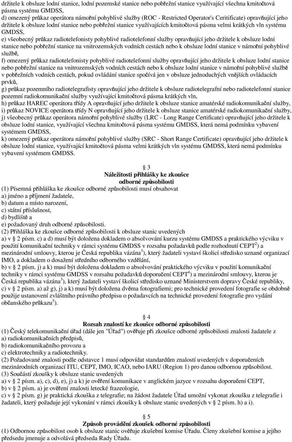 radiotelefonisty pohyblivé radiotelefonní služby oprav ující jeho držitele k obsluze lodní stanice nebo pob ežní stanice na vnitrozemských vodních cestách nebo k obsluze lodní stanice v námo ní