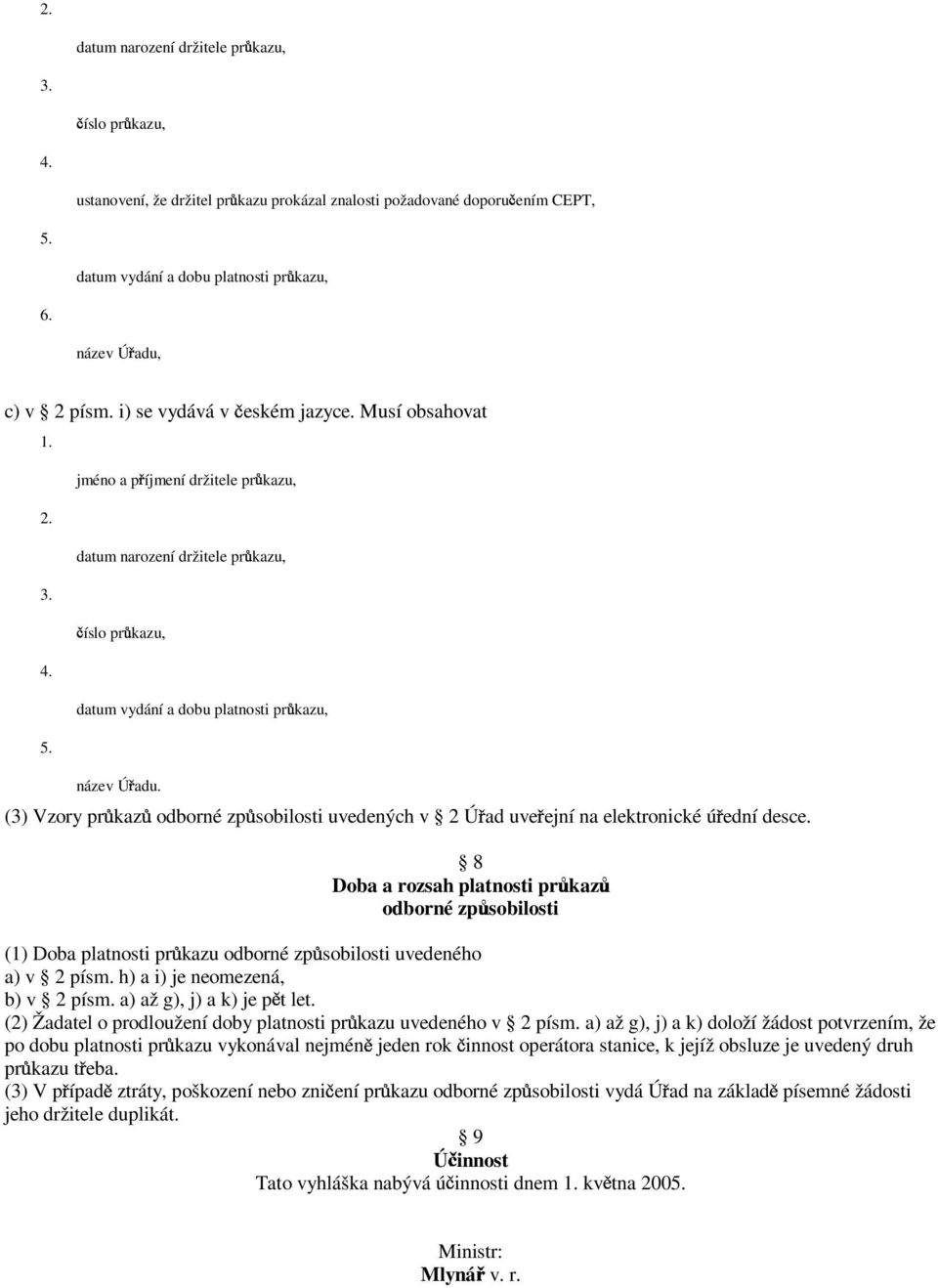 (2) Žadatel o prodloužení doby platnosti pr kazu uvedeného v 2 písm.