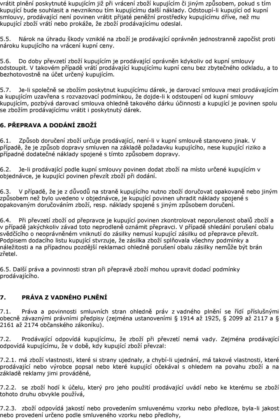 5. Nárok na úhradu škody vzniklé na zboží je prodávající oprávněn jednostranně započíst proti nároku kupujícího na vrácení kupní ceny. 5.6.