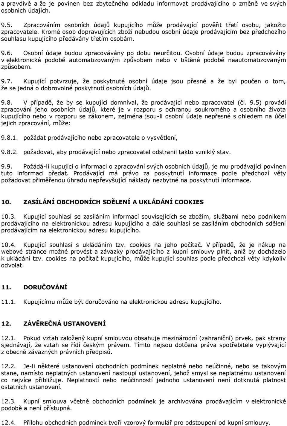 Kromě osob dopravujících zboží nebudou osobní údaje prodávajícím bez předchozího souhlasu kupujícího předávány třetím osobám. 9.6. Osobní údaje budou zpracovávány po dobu neurčitou.