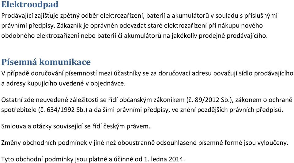 Písemná komunikace V případě doručování písemností mezi účastníky se za doručovací adresu považují sídlo prodávajícího a adresy kupujícího uvedené v objednávce.