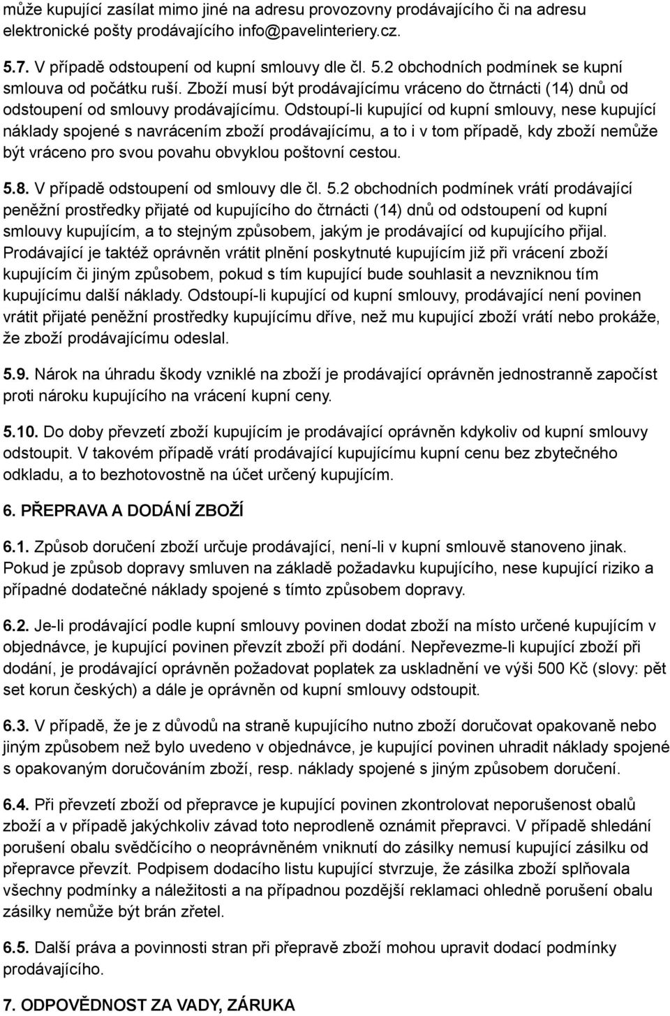 Odstoupí-li kupující od kupní smlouvy, nese kupující náklady spojené s navrácením zboží prodávajícímu, a to i v tom případě, kdy zboží nemůže být vráceno pro svou povahu obvyklou poštovní cestou. 5.8.