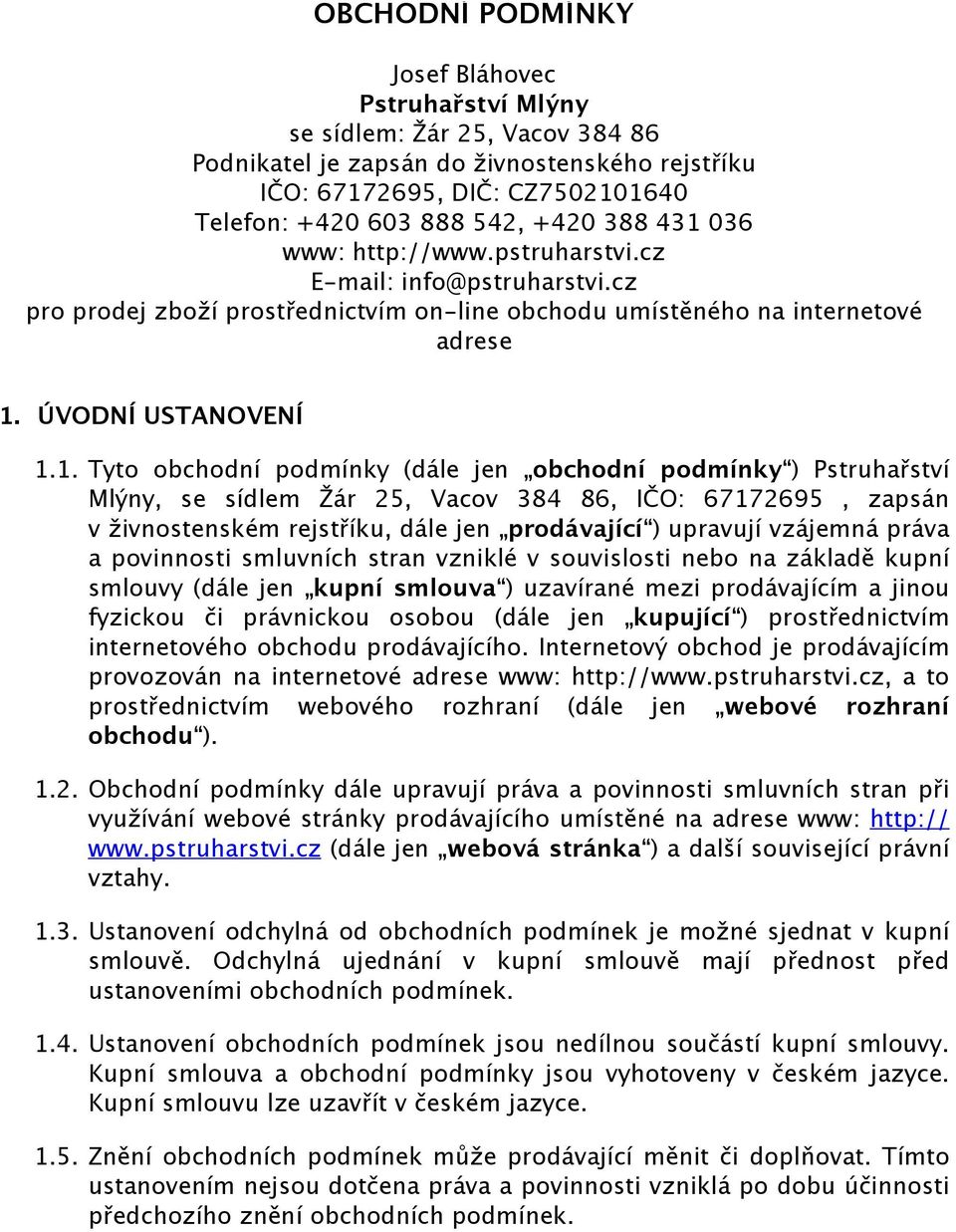 036 www: http://www.pstruharstvi.cz E-mail: info@pstruharstvi.cz pro prodej zboží prostřednictvím on-line obchodu umístěného na internetové adrese 1.