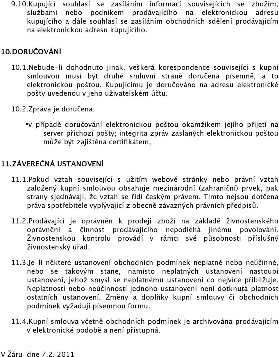 .DORUČOVÁNÍ 10.1.Nebude-li dohodnuto jinak, veškerá korespondence související s kupní smlouvou musí být druhé smluvní straně doručena písemně, a to elektronickou poštou.