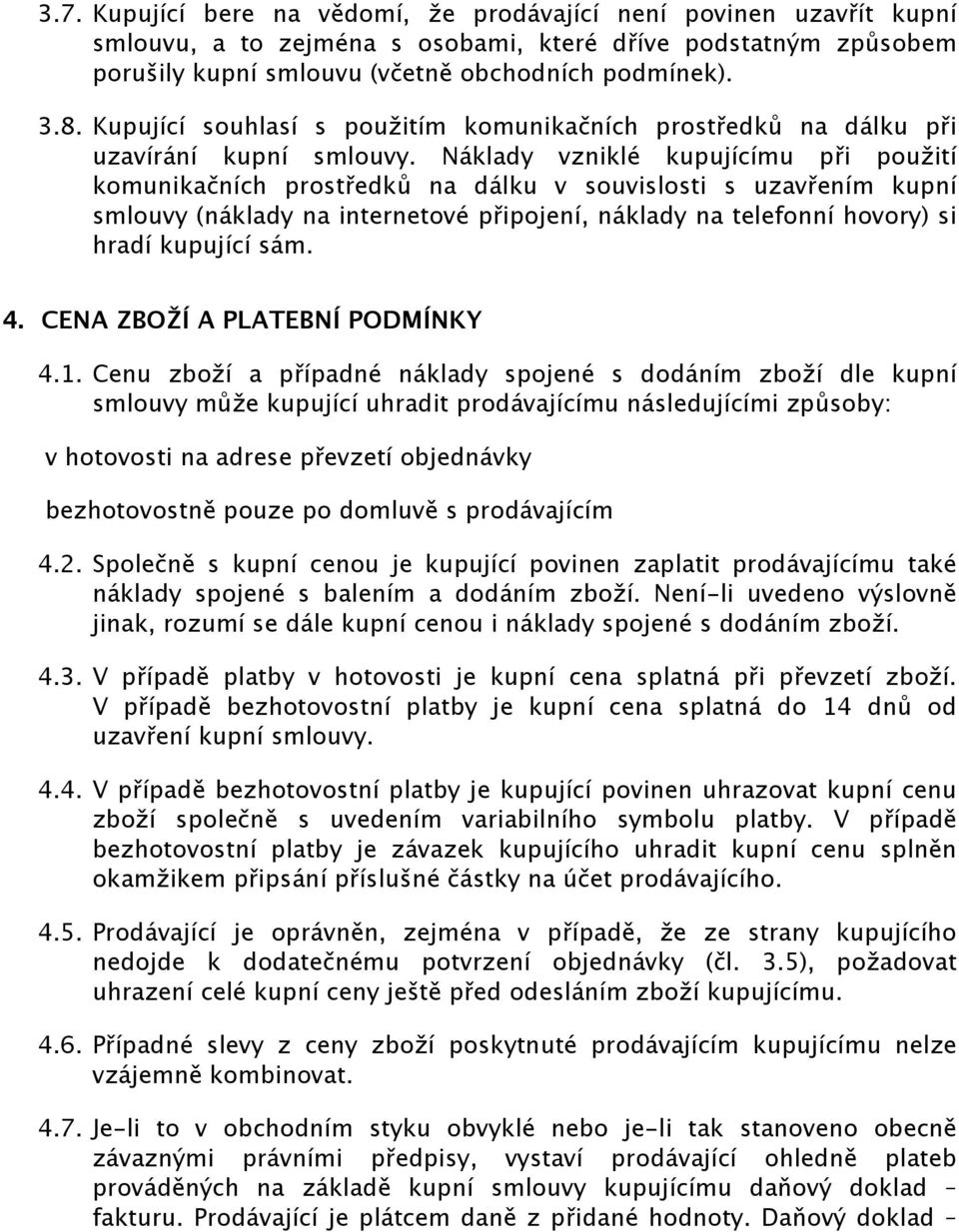 Náklady vzniklé kupujícímu při použití komunikačních prostředků na dálku v souvislosti s uzavřením kupní smlouvy (náklady na internetové připojení, náklady na telefonní hovory) si hradí kupující sám.