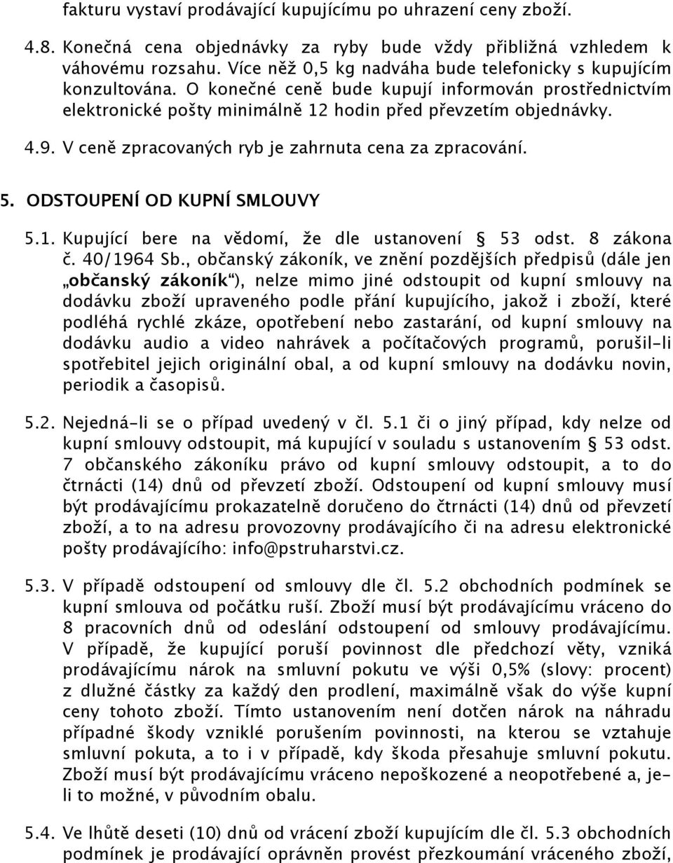 V ceně zpracovaných ryb je zahrnuta cena za zpracování. 5. ODSTOUPENÍ OD KUPNÍ SMLOUVY 5.1. Kupující bere na vědomí, že dle ustanovení 53 odst. 8 zákona č. 40/1964 Sb.