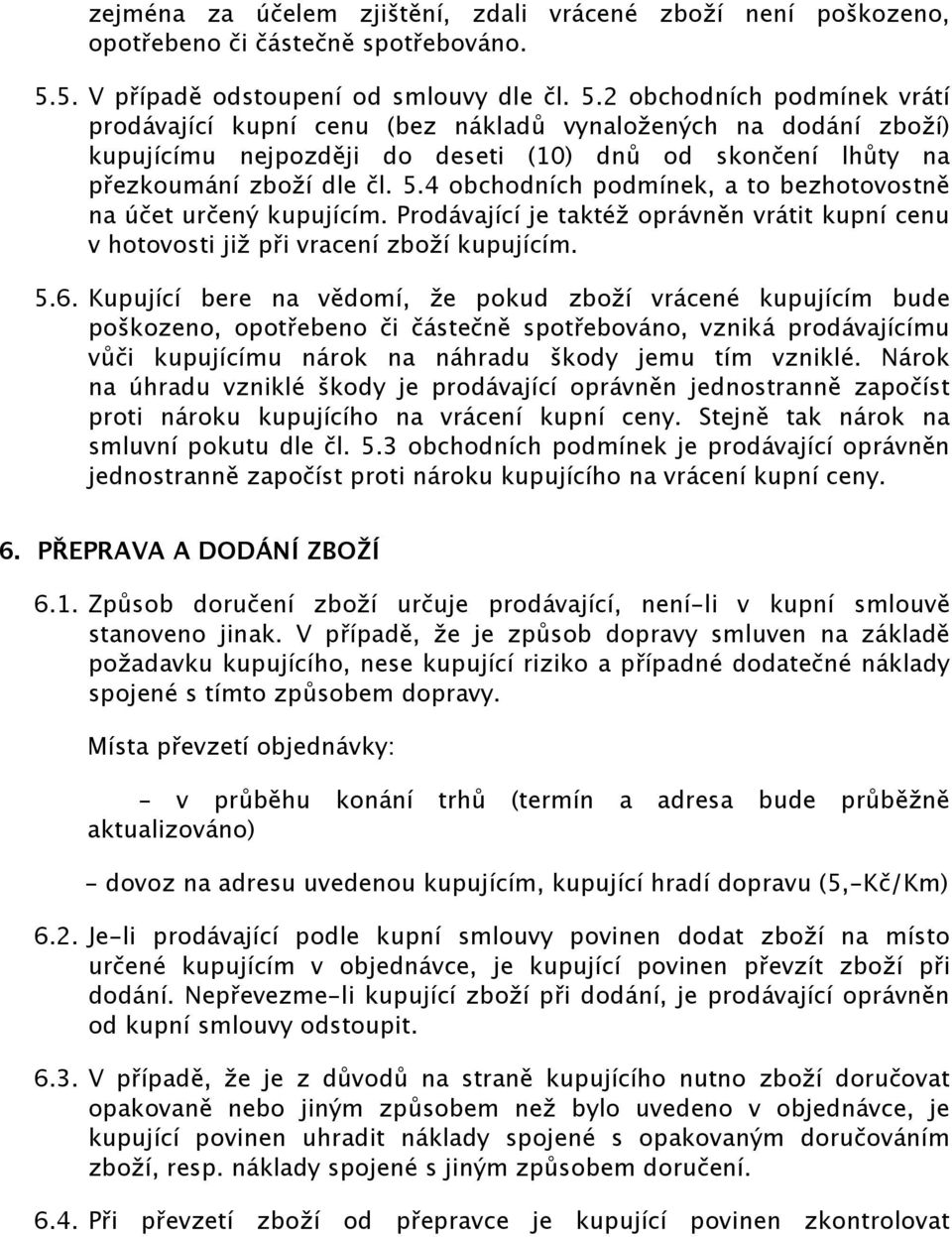 2 obchodních podmínek vrátí prodávající kupní cenu (bez nákladů vynaložených na dodání zboží) kupujícímu nejpozději do deseti (10) dnů od skončení lhůty na přezkoumání zboží dle čl. 5.