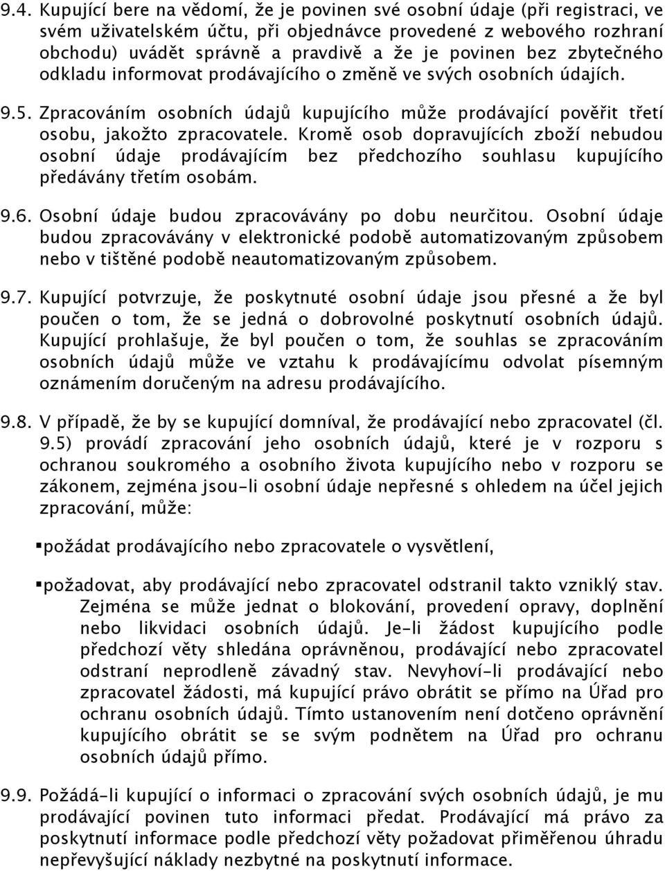 Kromě osob dopravujících zboží nebudou osobní údaje prodávajícím bez předchozího souhlasu kupujícího předávány třetím osobám. 9.6. Osobní údaje budou zpracovávány po dobu neurčitou.