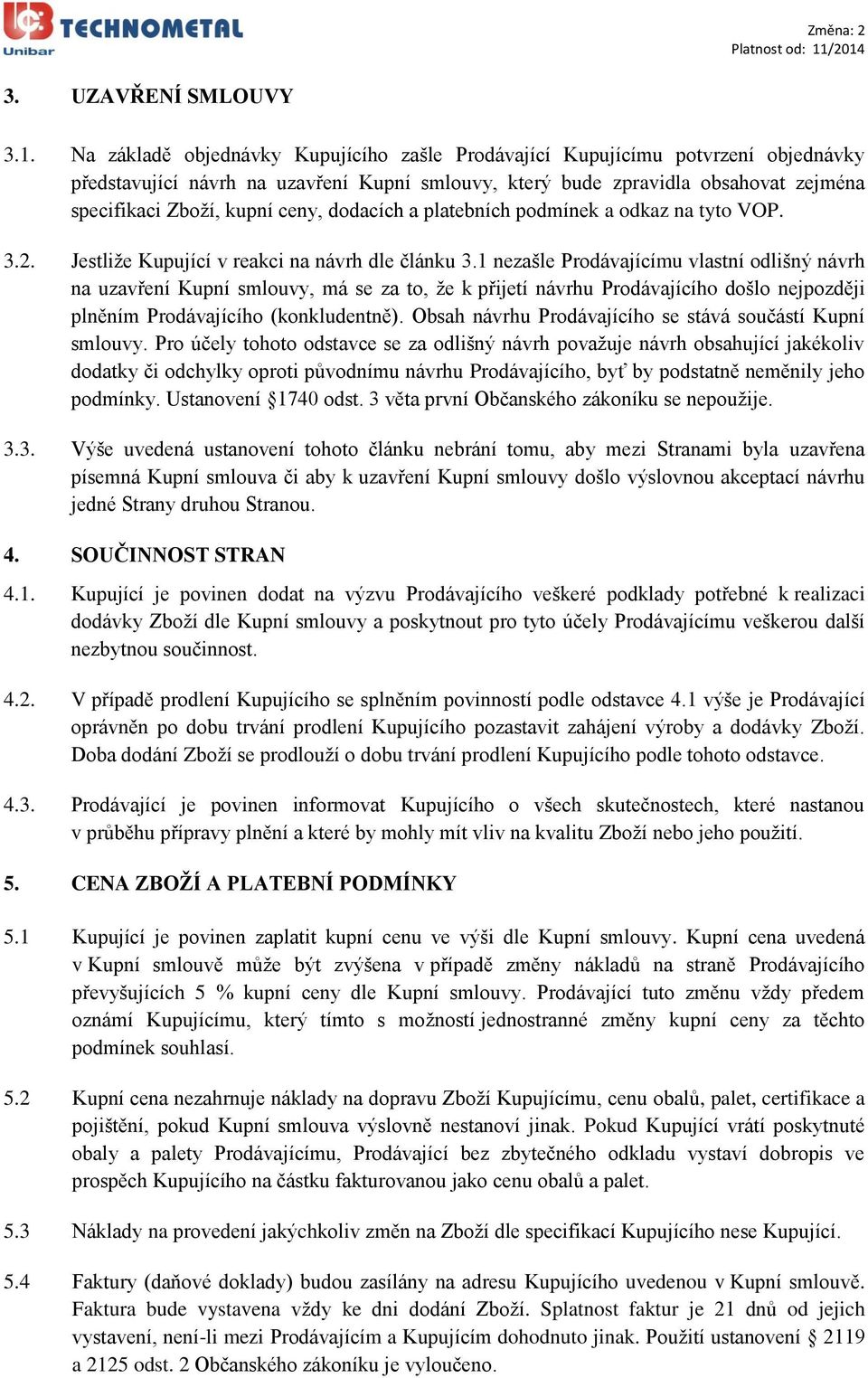 dodacích a platebních podmínek a odkaz na tyto VOP. 3.2. Jestliže Kupující v reakci na návrh dle článku 3.