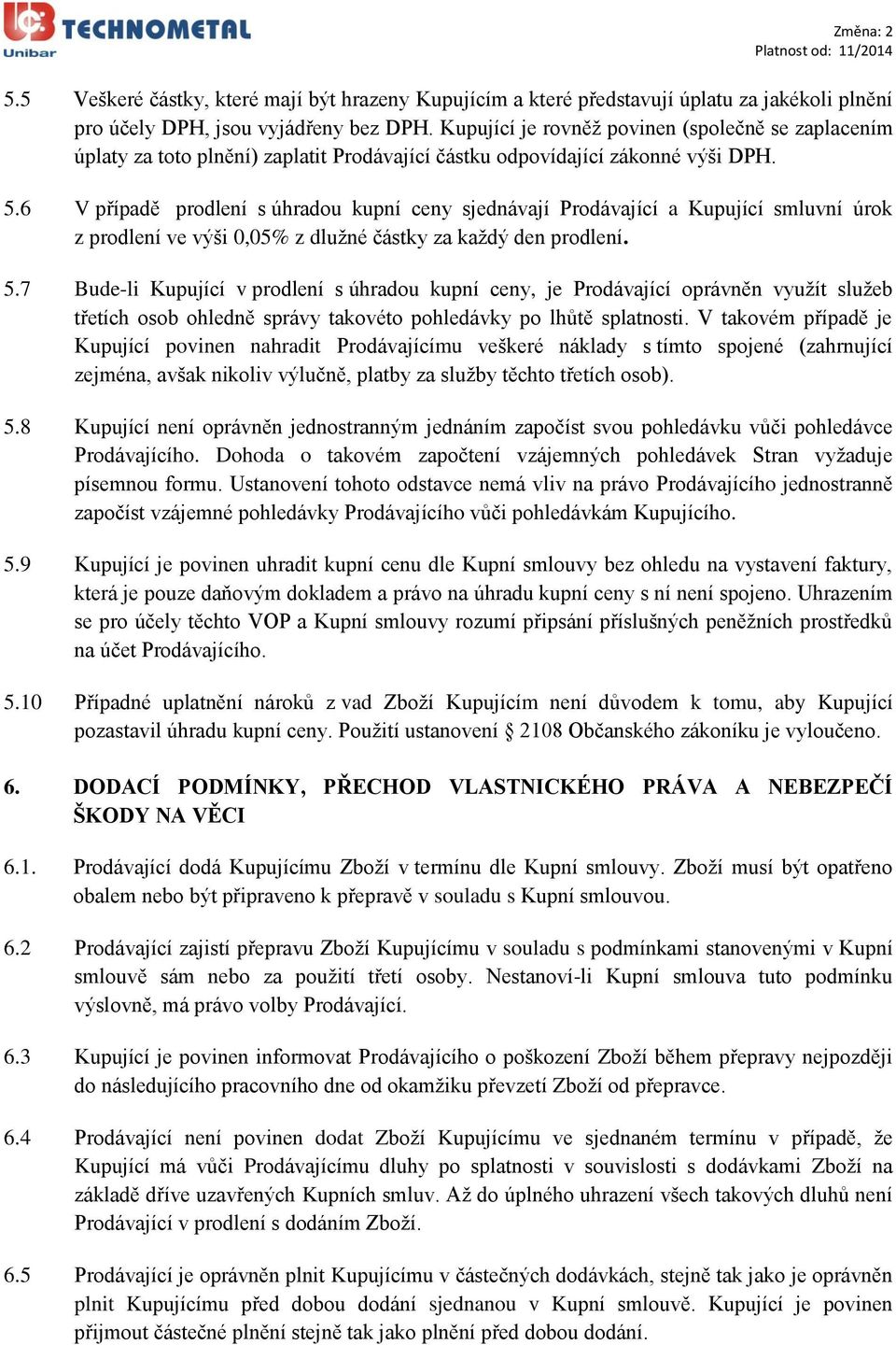 6 V případě prodlení s úhradou kupní ceny sjednávají Prodávající a Kupující smluvní úrok z prodlení ve výši 0,05% z dlužné částky za každý den prodlení. 5.