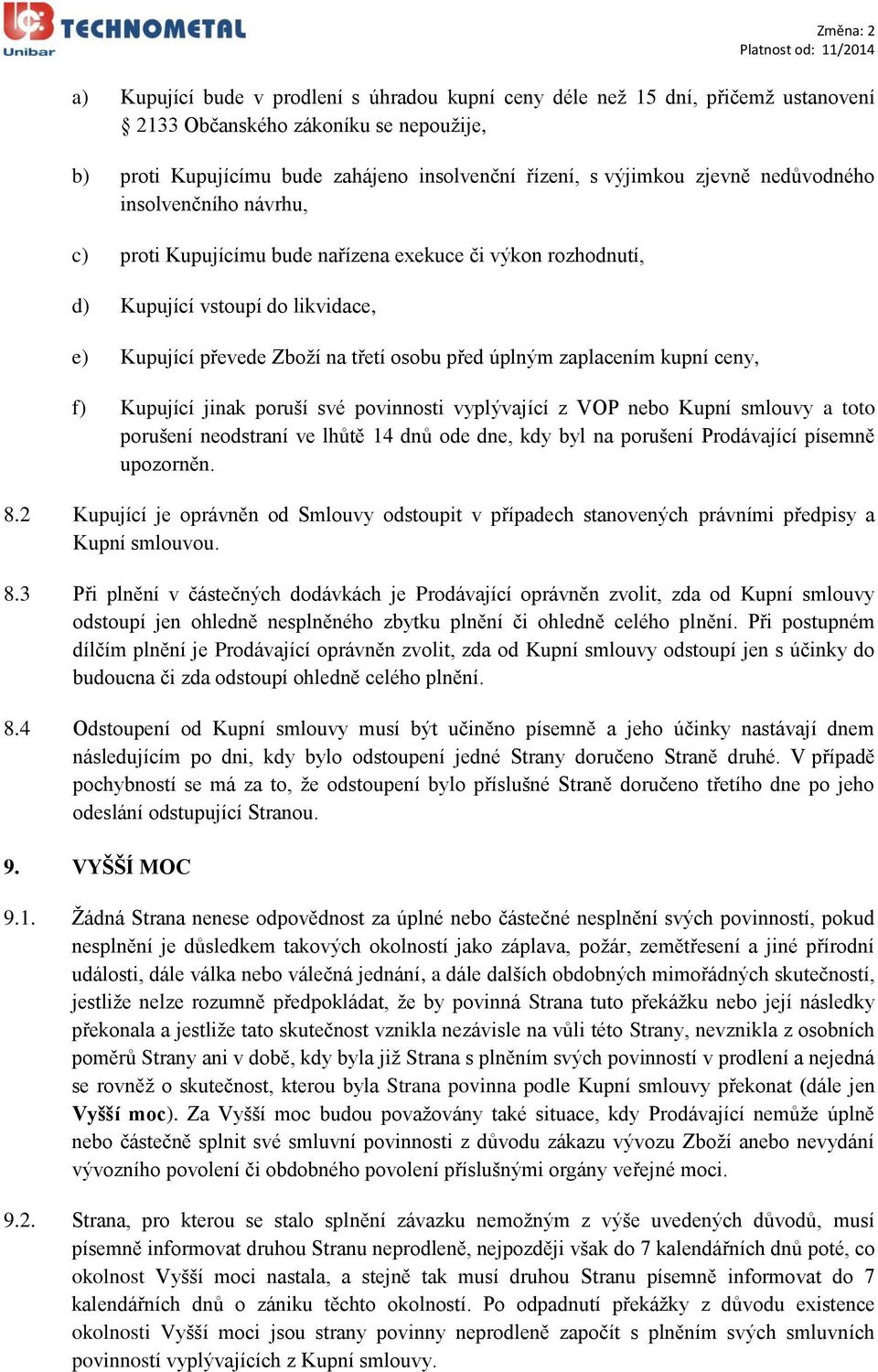 kupní ceny, f) Kupující jinak poruší své povinnosti vyplývající z VOP nebo Kupní smlouvy a toto porušení neodstraní ve lhůtě 14 dnů ode dne, kdy byl na porušení Prodávající písemně upozorněn. 8.